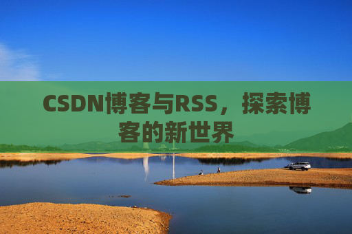 CSDN博客与RSS，探索博客的新世界